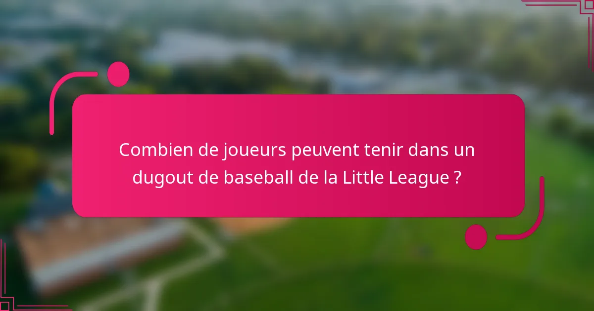 Combien de joueurs peuvent tenir dans un dugout de baseball de la Little League ?