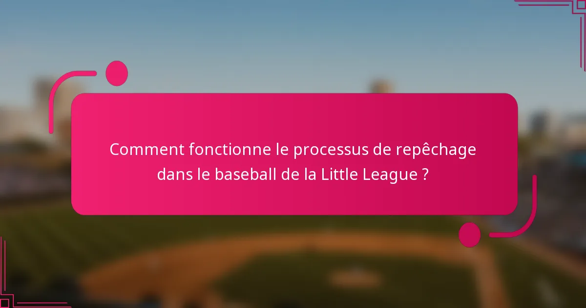 Comment fonctionne le processus de repêchage dans le baseball de la Little League ?