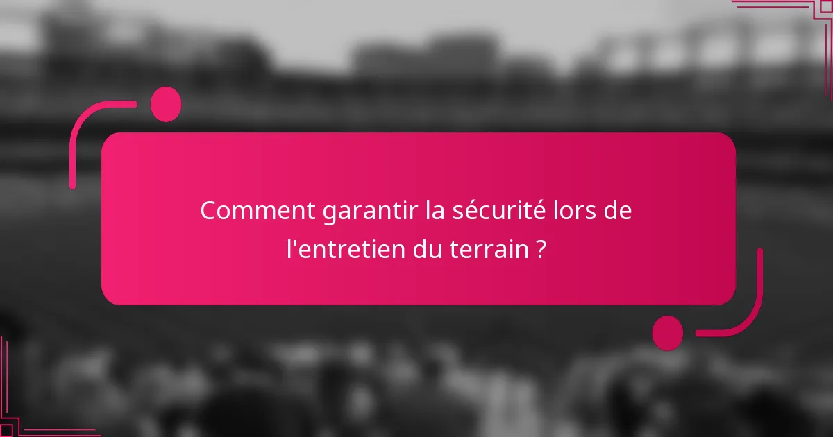 Comment garantir la sécurité lors de l'entretien du terrain ?