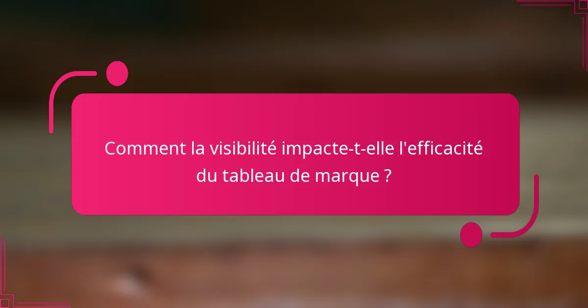 Comment la visibilité impacte-t-elle l'efficacité du tableau de marque ?