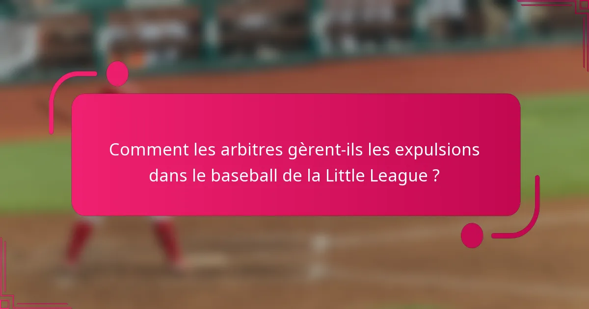 Comment les arbitres gèrent-ils les expulsions dans le baseball de la Little League ?
