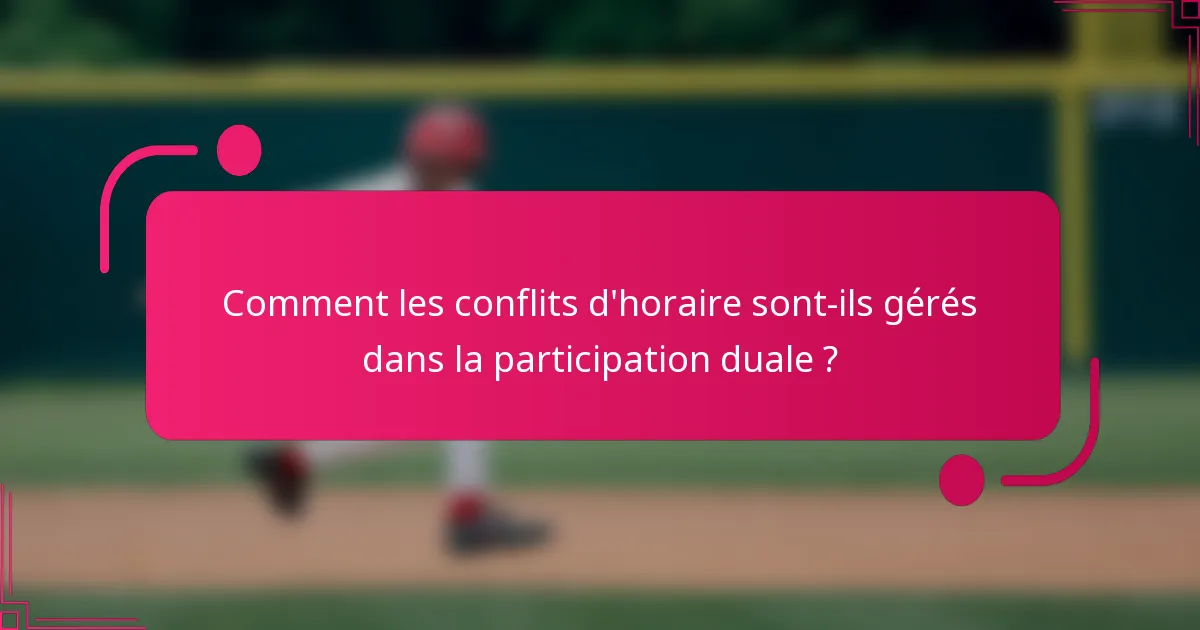 Comment les conflits d'horaire sont-ils gérés dans la participation duale ?