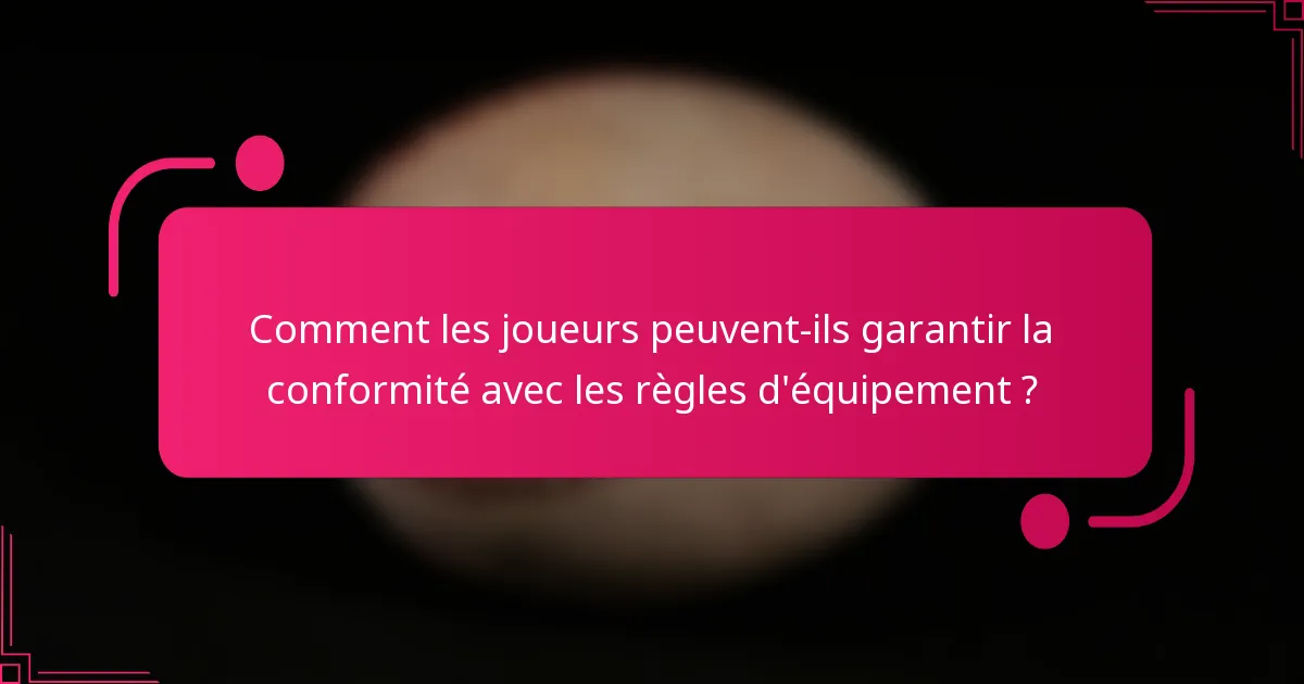 Comment les joueurs peuvent-ils garantir la conformité avec les règles d'équipement ?
