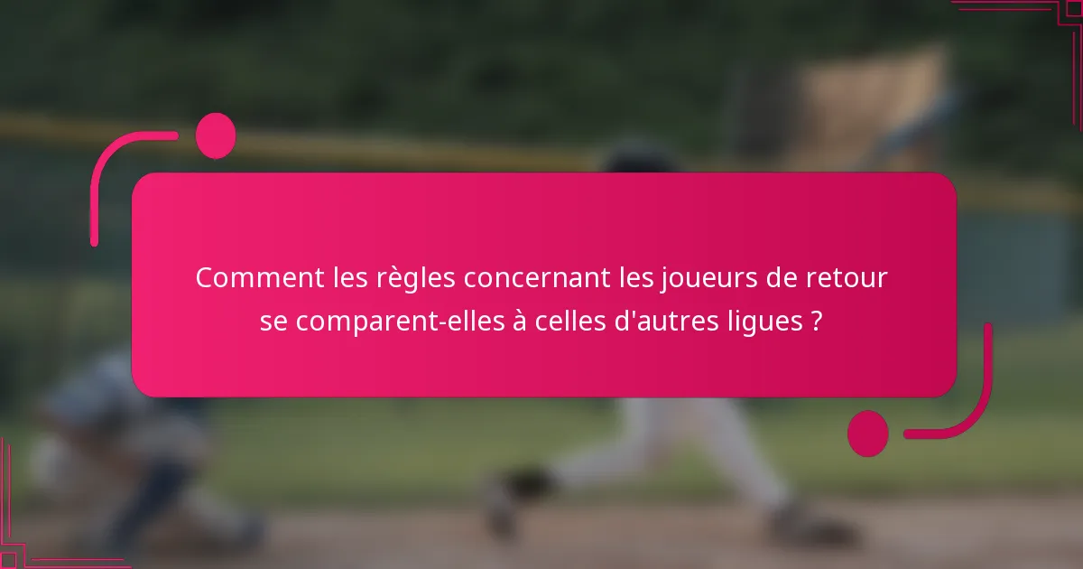 Comment les règles concernant les joueurs de retour se comparent-elles à celles d'autres ligues ?