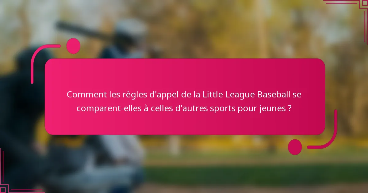 Comment les règles d'appel de la Little League Baseball se comparent-elles à celles d'autres sports pour jeunes ?