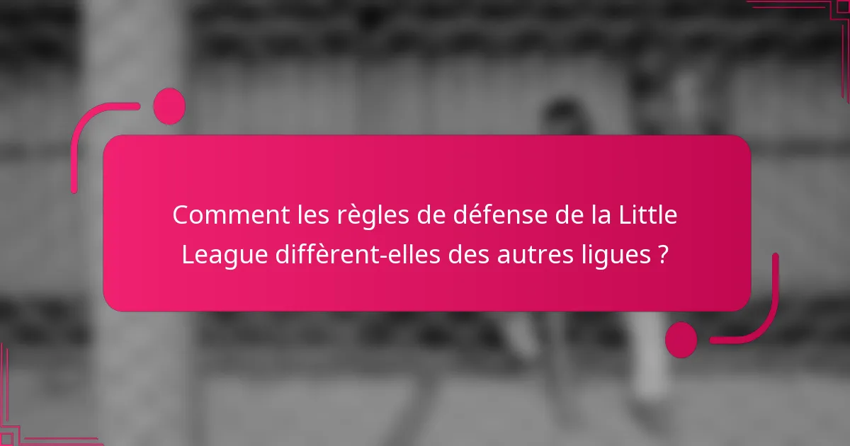 Comment les règles de défense de la Little League diffèrent-elles des autres ligues ?