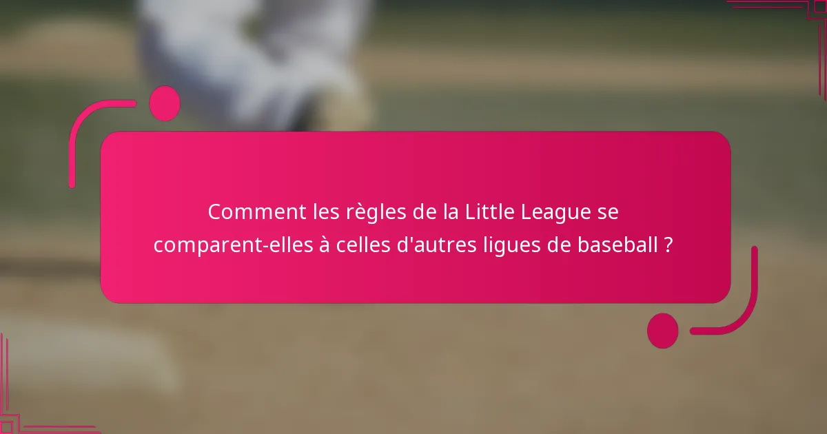 Comment les règles de la Little League se comparent-elles à celles d'autres ligues de baseball ?