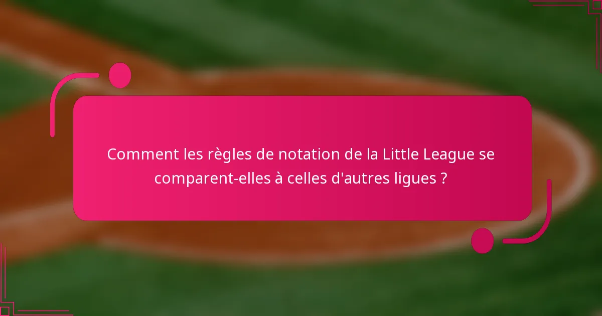 Comment les règles de notation de la Little League se comparent-elles à celles d'autres ligues ?