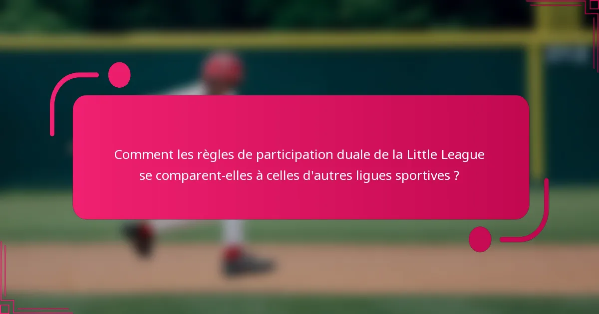 Comment les règles de participation duale de la Little League se comparent-elles à celles d'autres ligues sportives ?