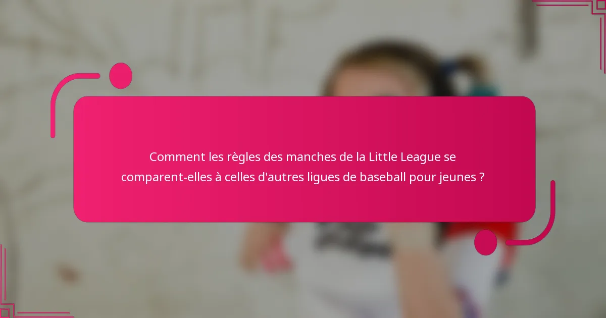 Comment les règles des manches de la Little League se comparent-elles à celles d'autres ligues de baseball pour jeunes ?