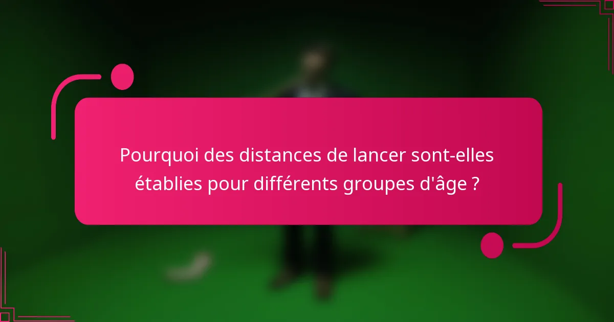 Pourquoi des distances de lancer sont-elles établies pour différents groupes d'âge ?