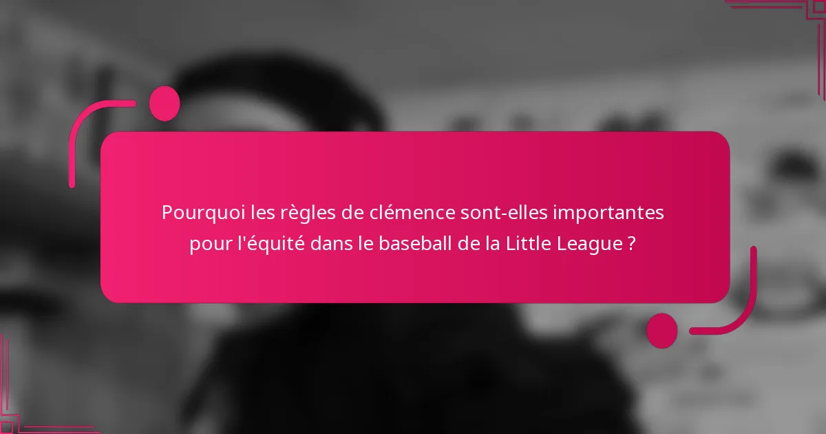 Pourquoi les règles de clémence sont-elles importantes pour l'équité dans le baseball de la Little League ?