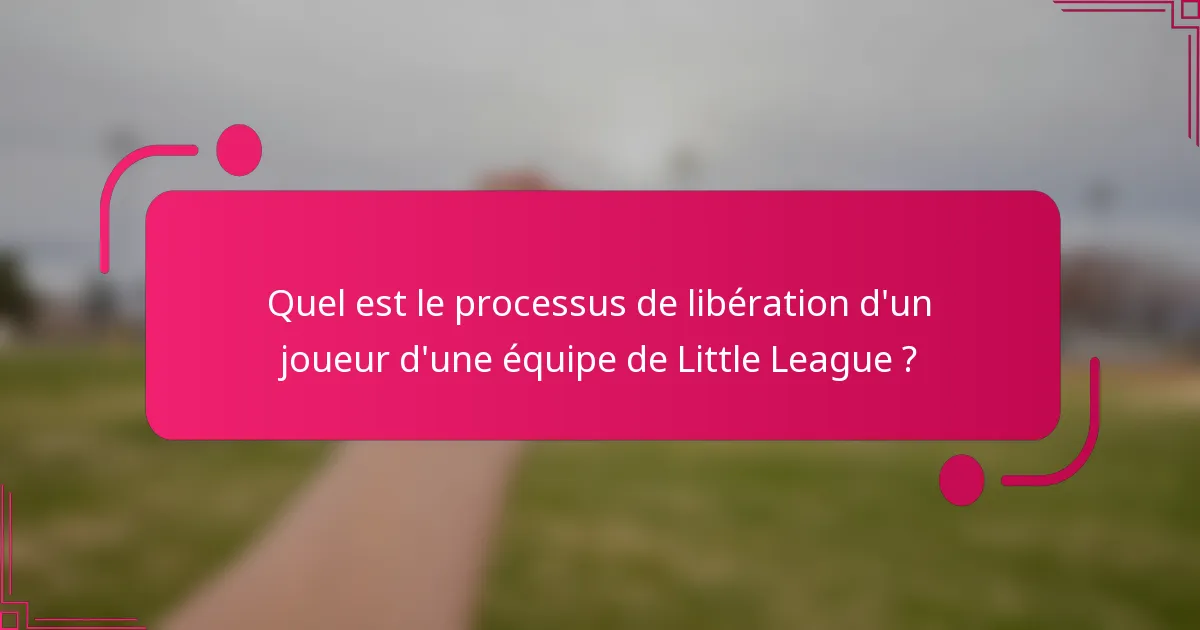 Quel est le processus de libération d'un joueur d'une équipe de Little League ?