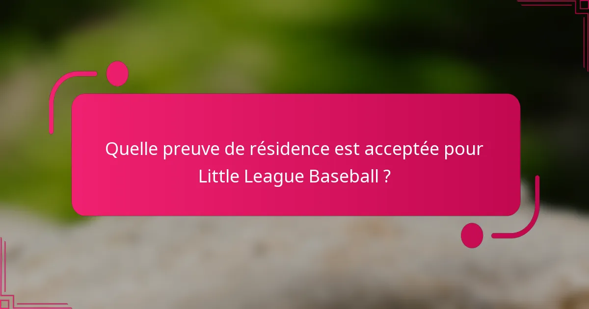 Quelle preuve de résidence est acceptée pour Little League Baseball ?