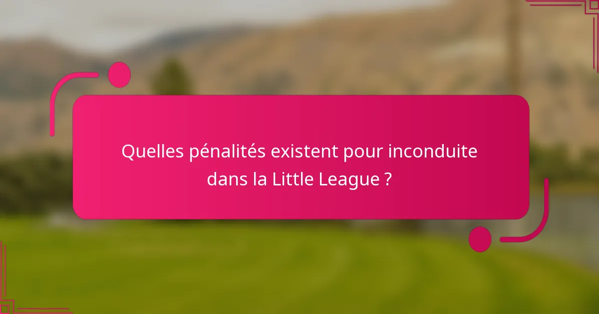 Quelles pénalités existent pour inconduite dans la Little League ?
