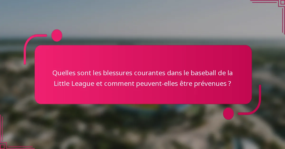 Quelles sont les blessures courantes dans le baseball de la Little League et comment peuvent-elles être prévenues ?