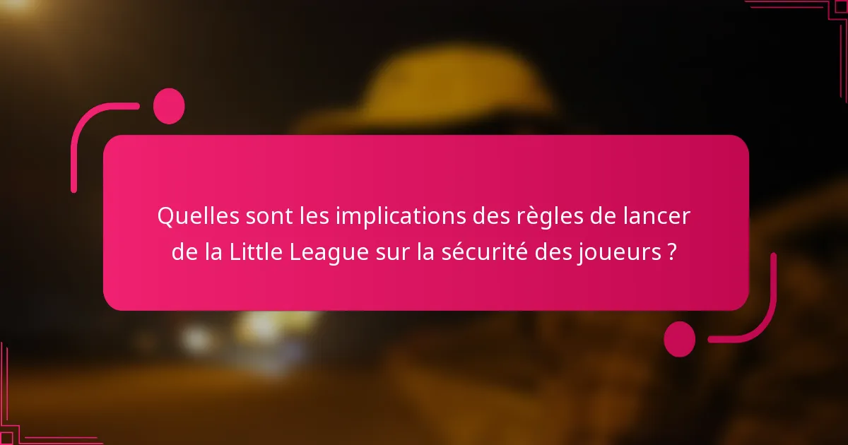 Quelles sont les implications des règles de lancer de la Little League sur la sécurité des joueurs ?