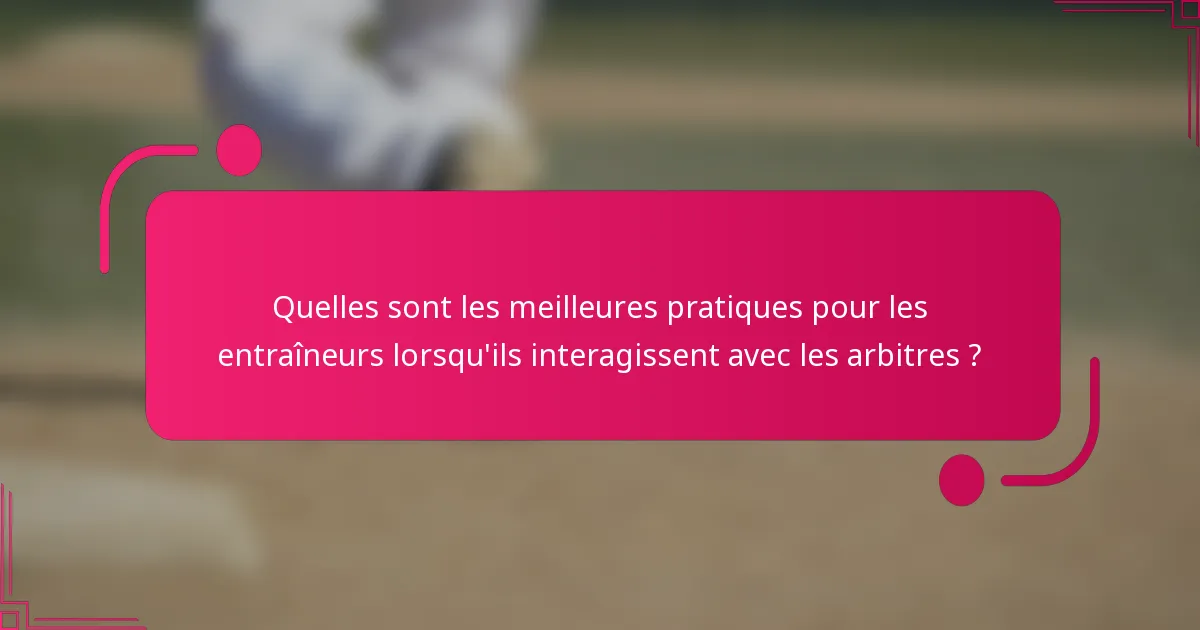Quelles sont les meilleures pratiques pour les entraîneurs lorsqu'ils interagissent avec les arbitres ?