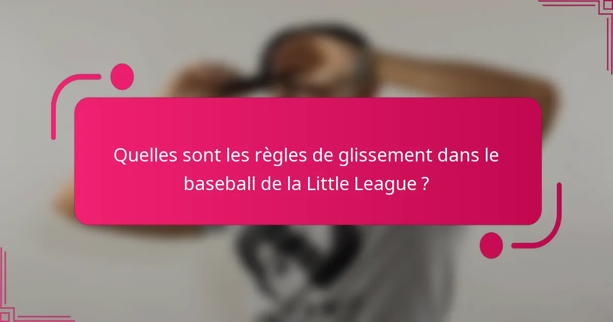 Quelles sont les règles de glissement dans le baseball de la Little League ?