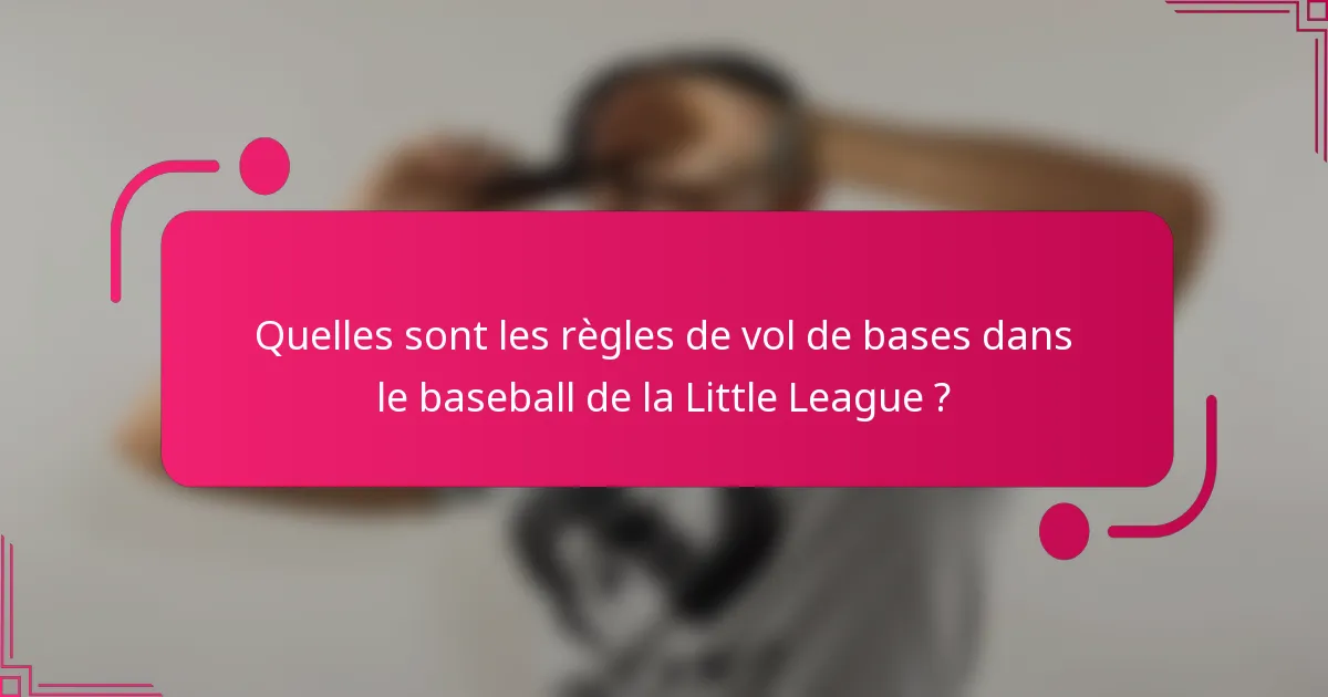 Quelles sont les règles de vol de bases dans le baseball de la Little League ?