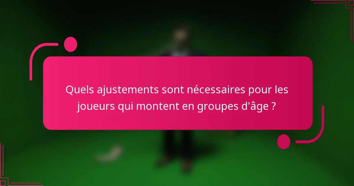 Quels ajustements sont nécessaires pour les joueurs qui montent en groupes d'âge ?