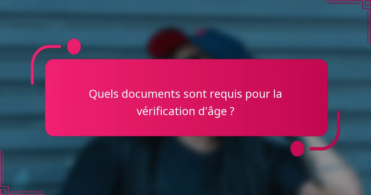 Quels documents sont requis pour la vérification d'âge ?
