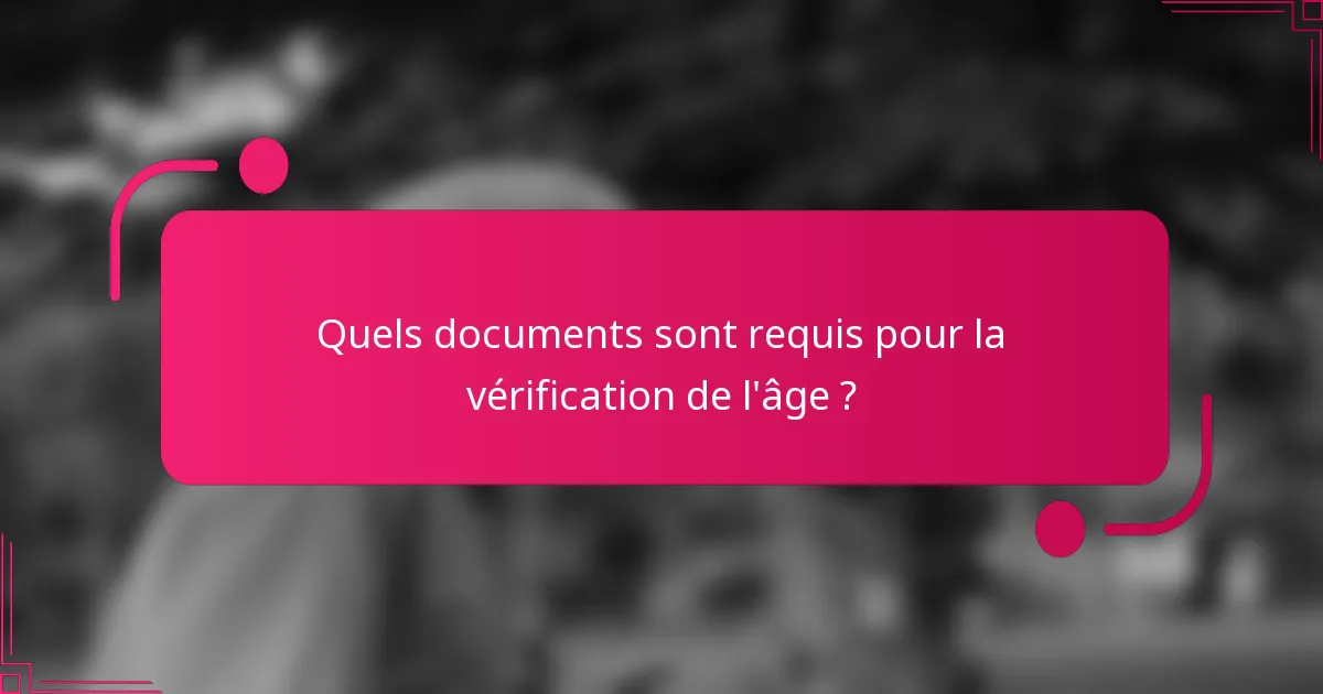 Quels documents sont requis pour la vérification de l'âge ?