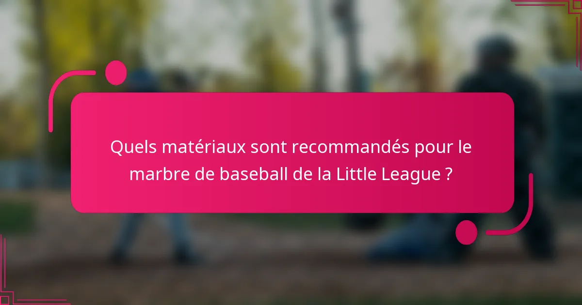 Quels matériaux sont recommandés pour le marbre de baseball de la Little League ?