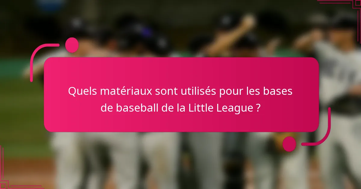 Quels matériaux sont utilisés pour les bases de baseball de la Little League ?