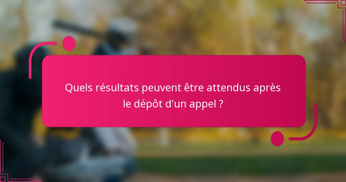 Quels résultats peuvent être attendus après le dépôt d'un appel ?