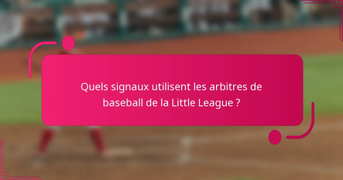 Quels signaux utilisent les arbitres de baseball de la Little League ?