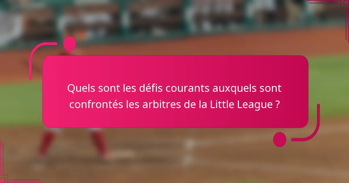 Quels sont les défis courants auxquels sont confrontés les arbitres de la Little League ?