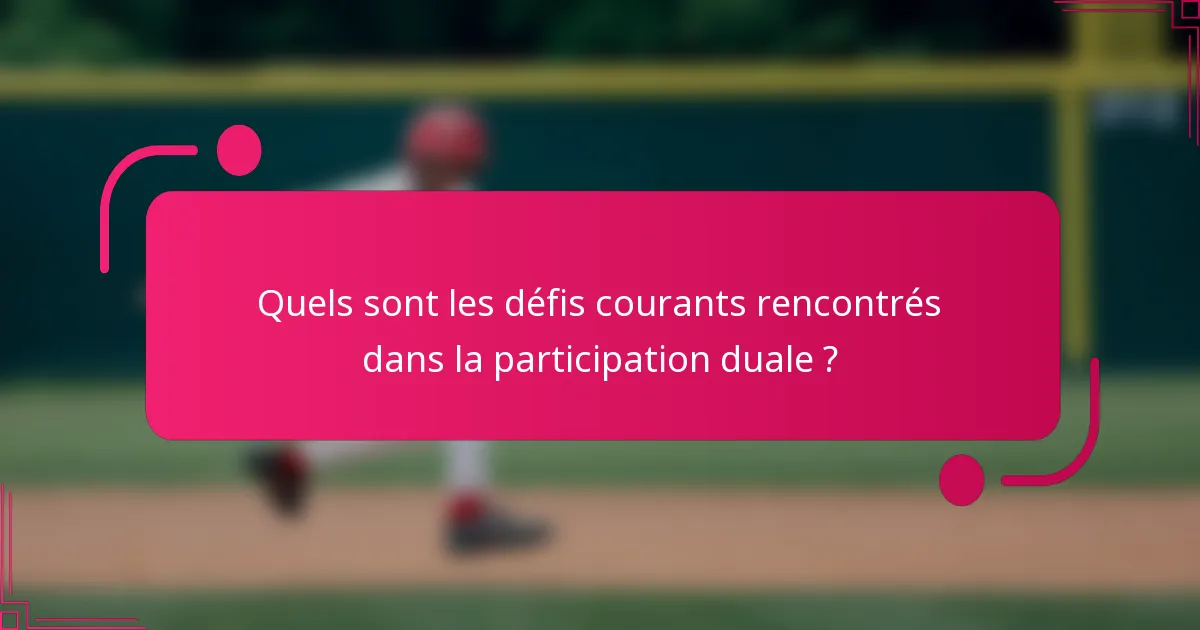Quels sont les défis courants rencontrés dans la participation duale ?
