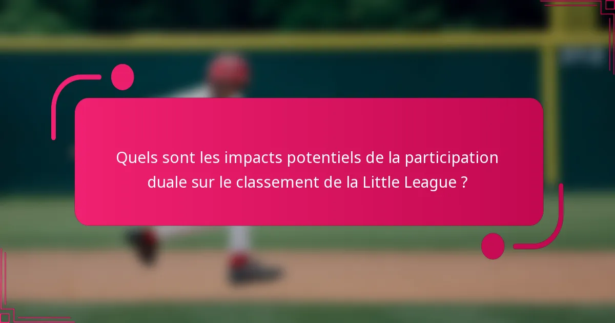 Quels sont les impacts potentiels de la participation duale sur le classement de la Little League ?