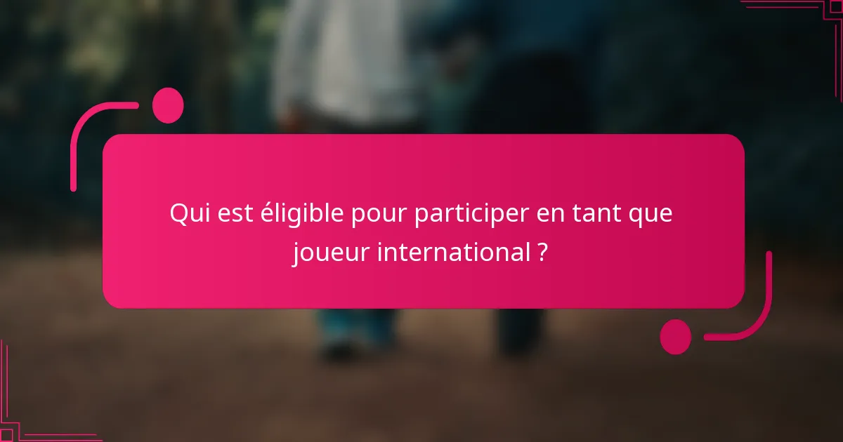 Qui est éligible pour participer en tant que joueur international ?